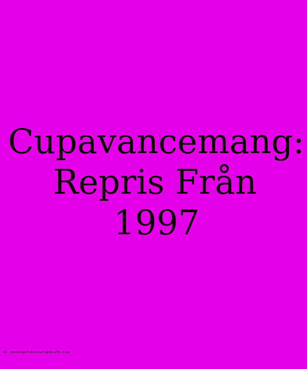 Cupavancemang: Repris Från 1997