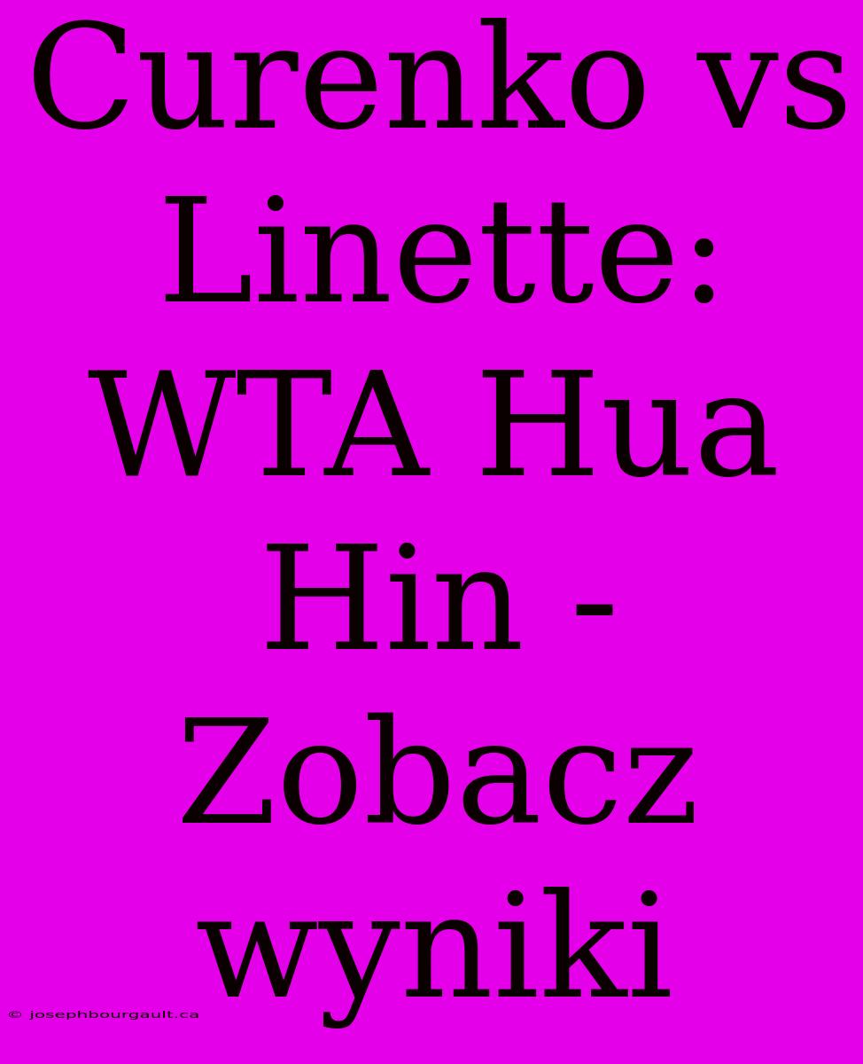 Curenko Vs Linette: WTA Hua Hin - Zobacz Wyniki