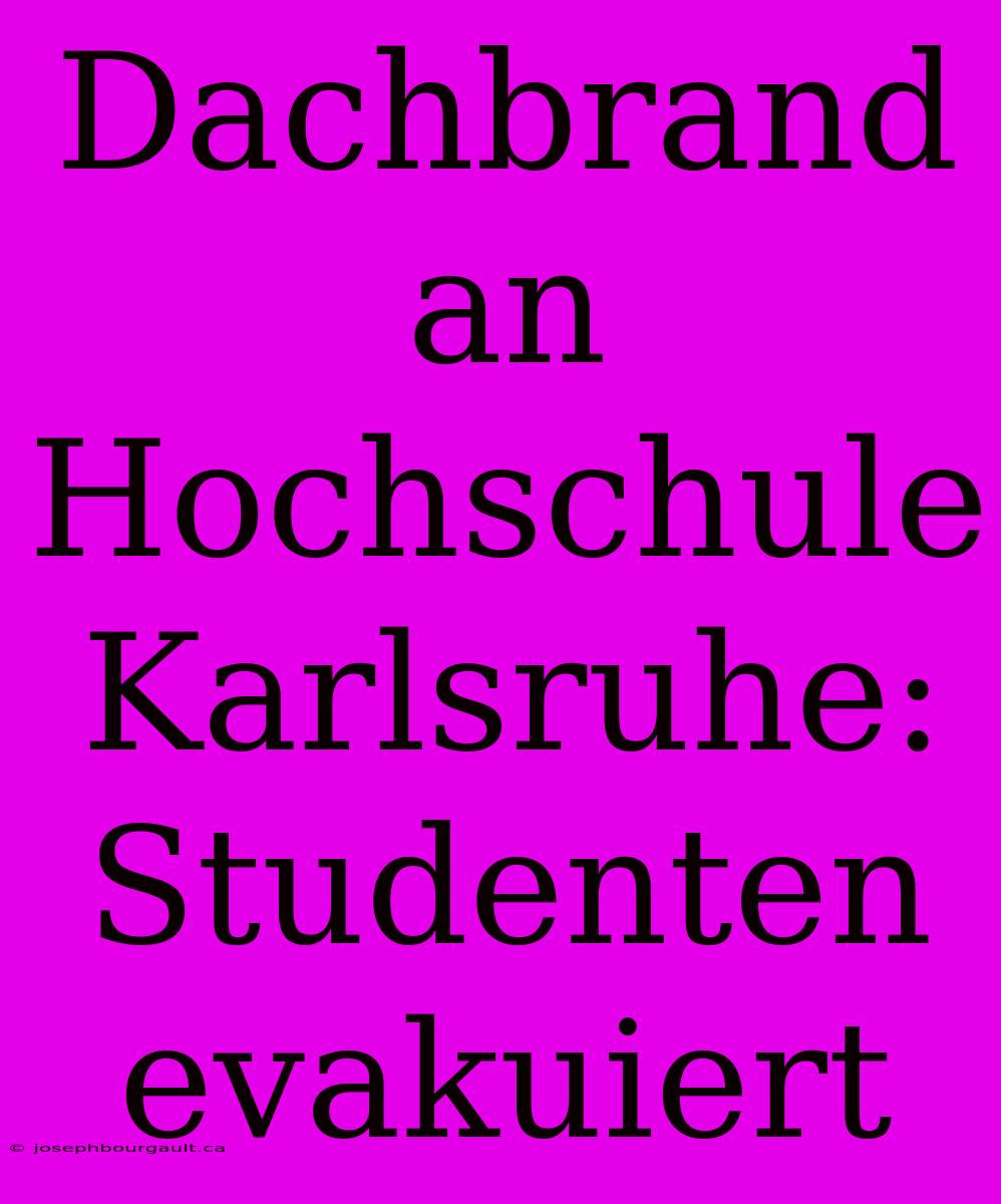 Dachbrand An Hochschule Karlsruhe: Studenten Evakuiert