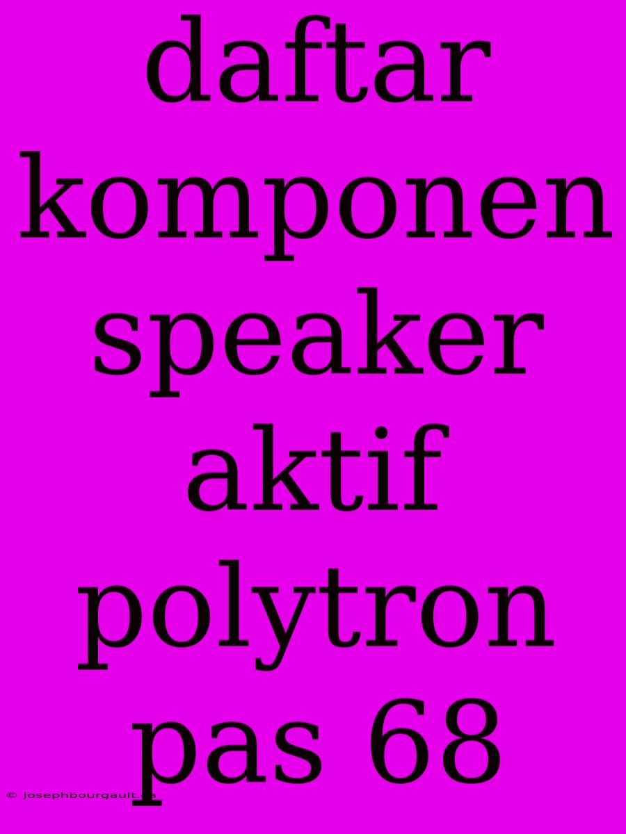 Daftar Komponen Speaker Aktif Polytron Pas 68