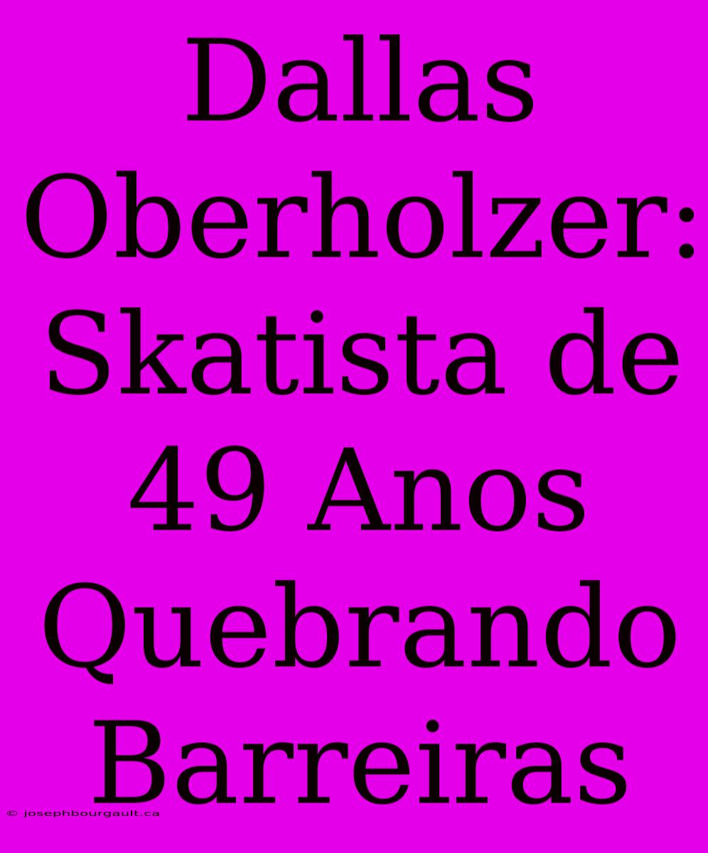 Dallas Oberholzer: Skatista De 49 Anos Quebrando Barreiras