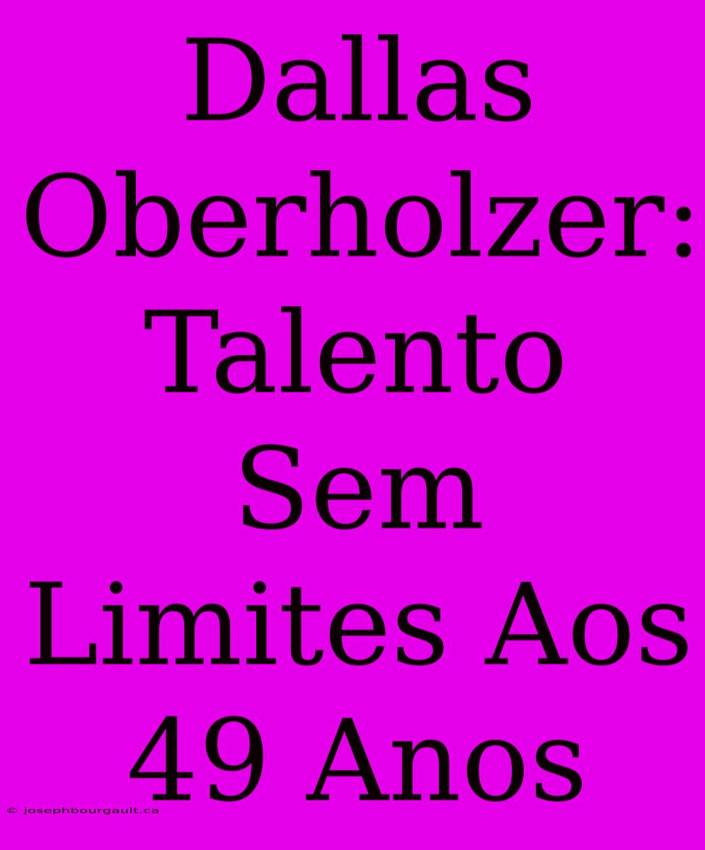 Dallas Oberholzer: Talento Sem Limites Aos 49 Anos