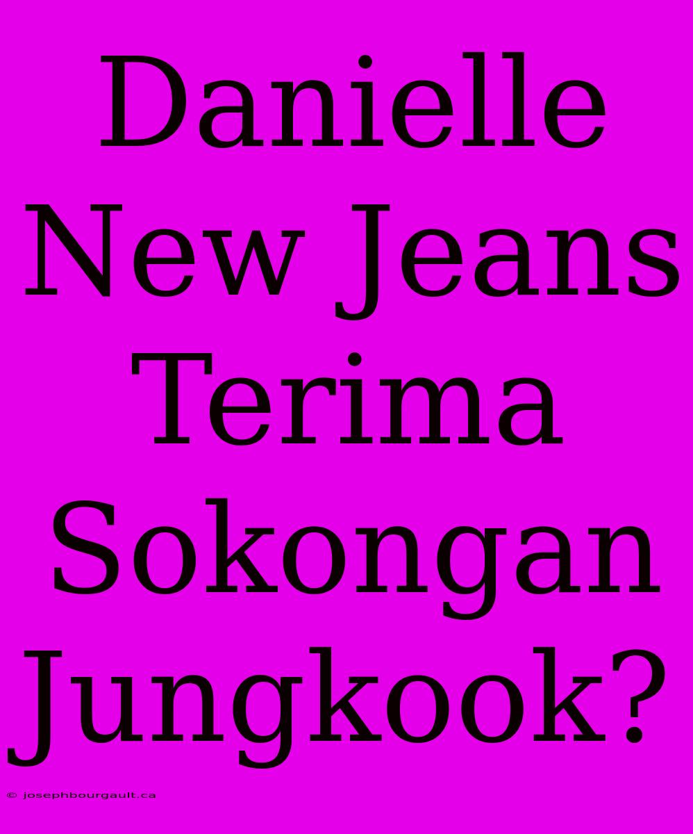 Danielle New Jeans Terima Sokongan Jungkook?