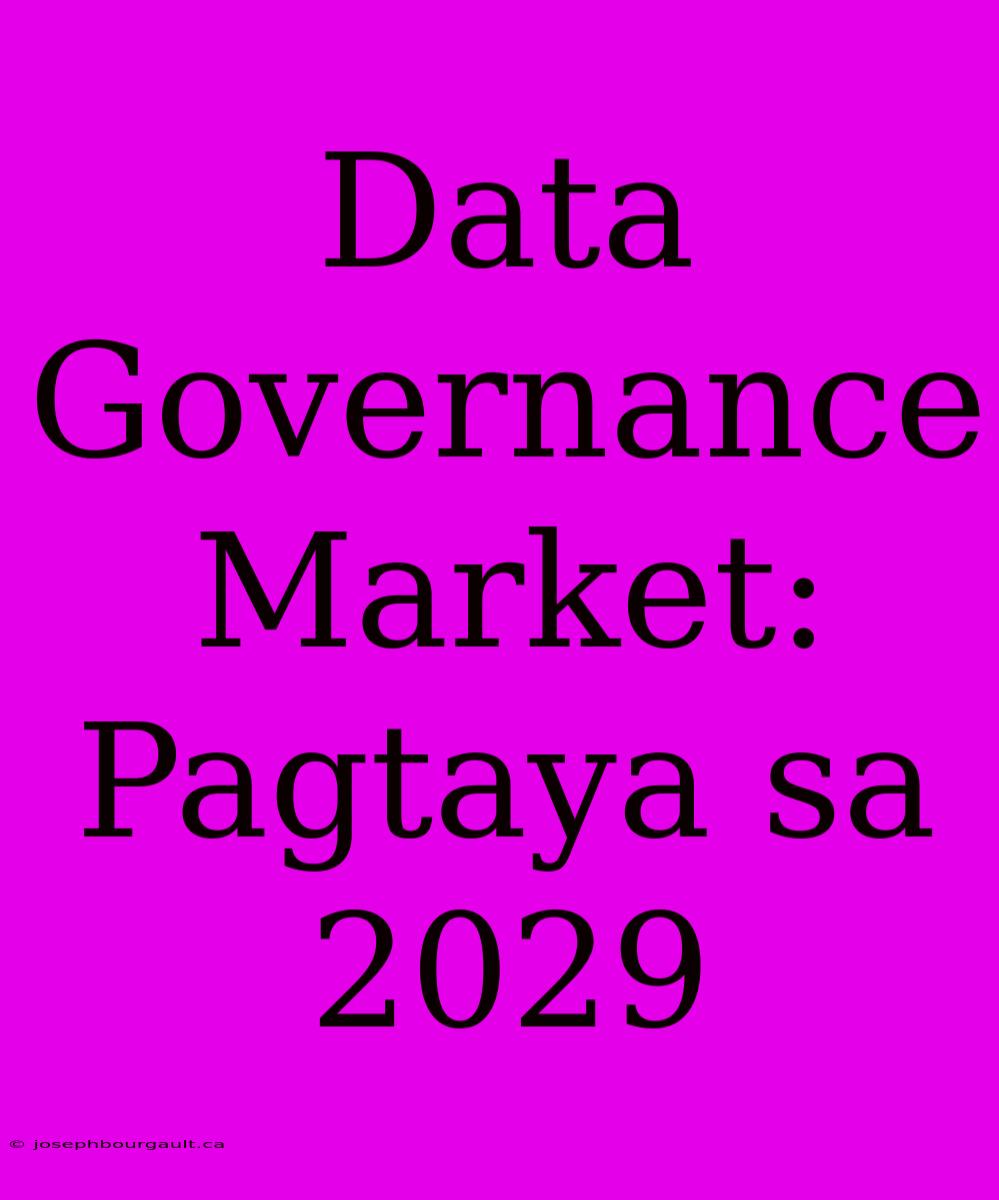 Data Governance Market: Pagtaya Sa 2029