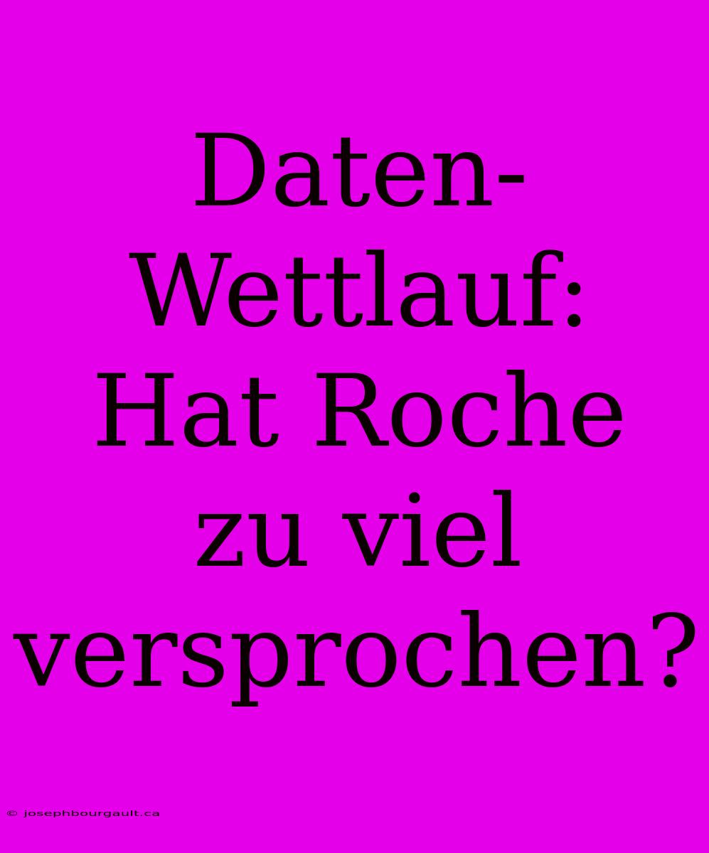 Daten-Wettlauf: Hat Roche Zu Viel Versprochen?