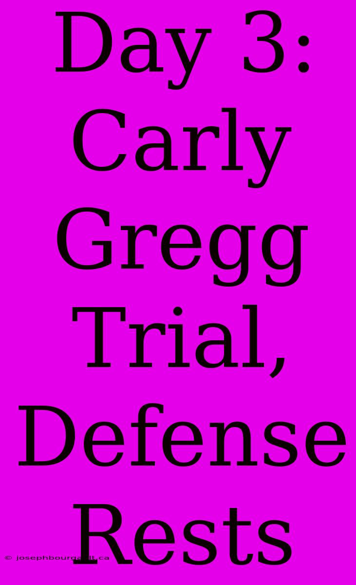 Day 3: Carly Gregg Trial, Defense Rests