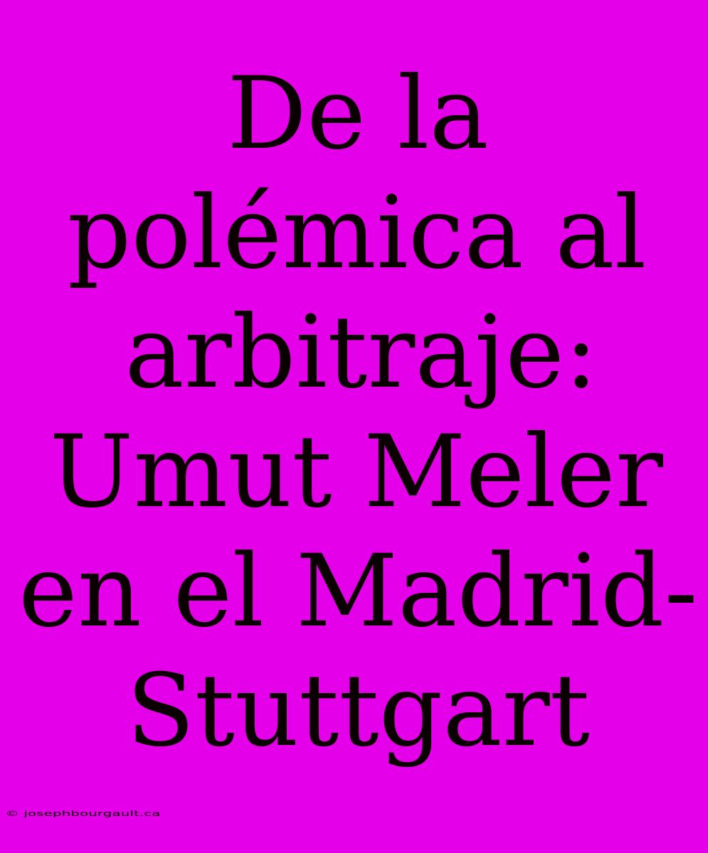 De La Polémica Al Arbitraje: Umut Meler En El Madrid-Stuttgart