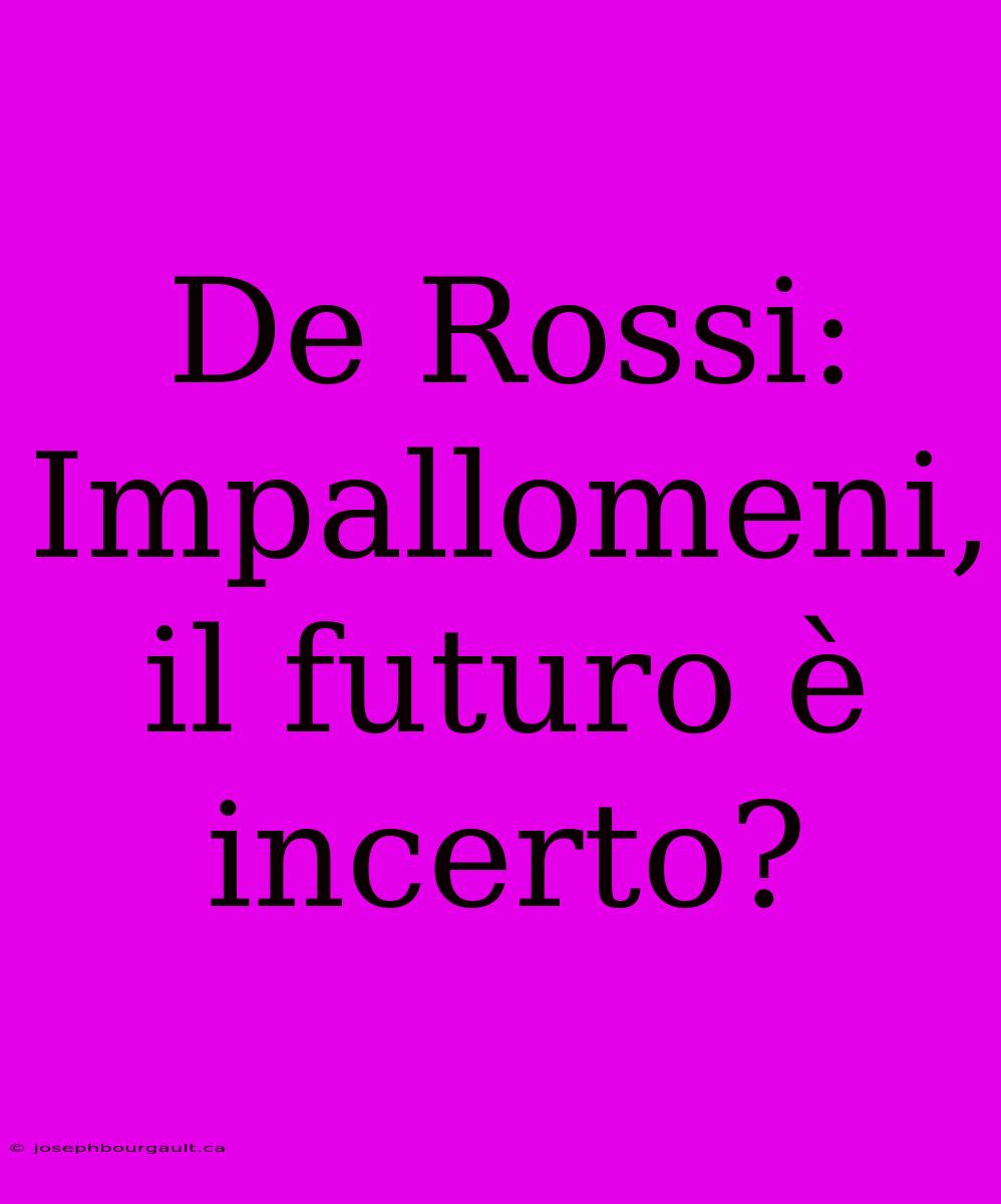 De Rossi: Impallomeni, Il Futuro È Incerto?