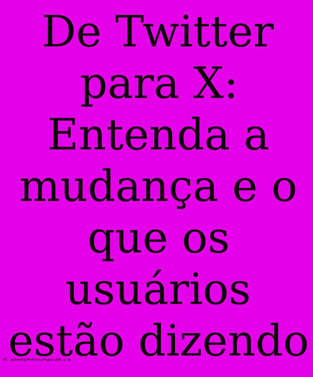 De Twitter Para X: Entenda A Mudança E O Que Os Usuários Estão Dizendo