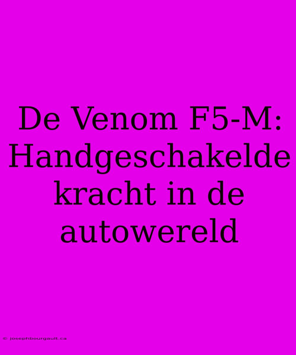 De Venom F5-M: Handgeschakelde Kracht In De Autowereld