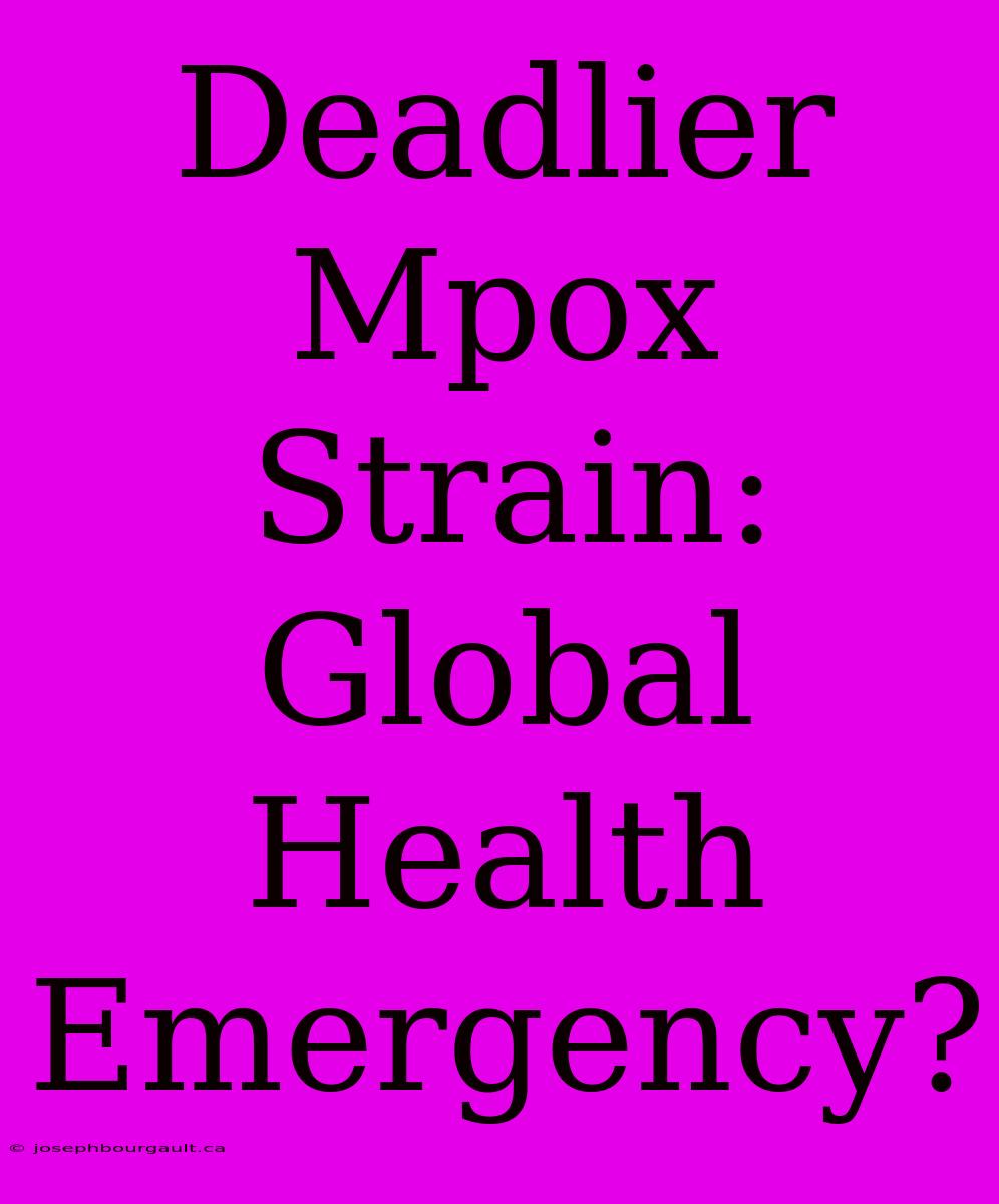 Deadlier Mpox Strain: Global Health Emergency?