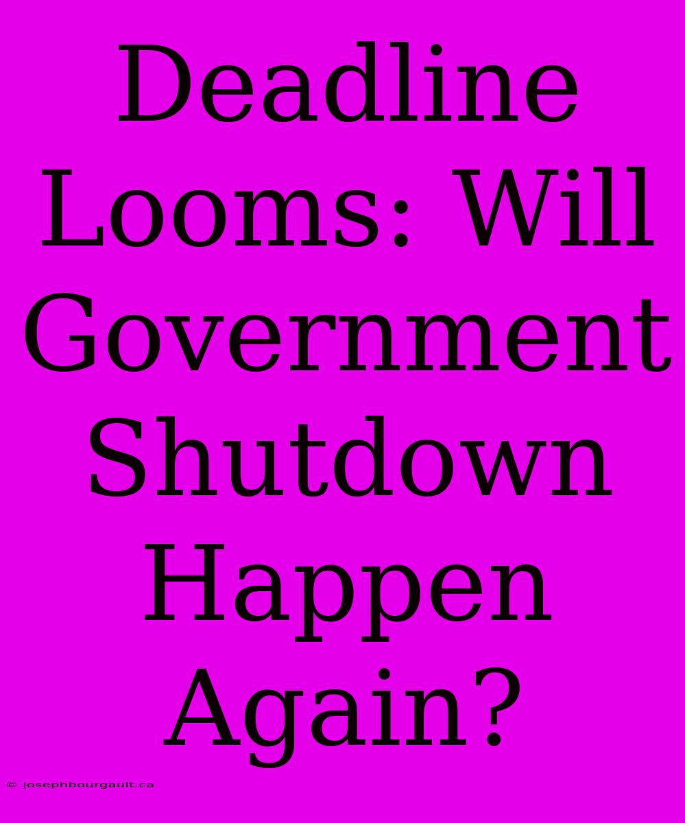 Deadline Looms: Will Government Shutdown Happen Again?