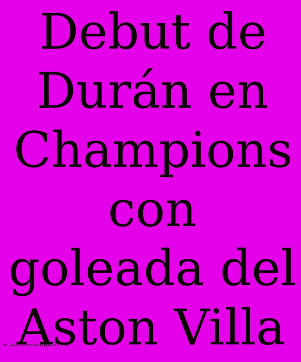 Debut De Durán En Champions Con Goleada Del Aston Villa