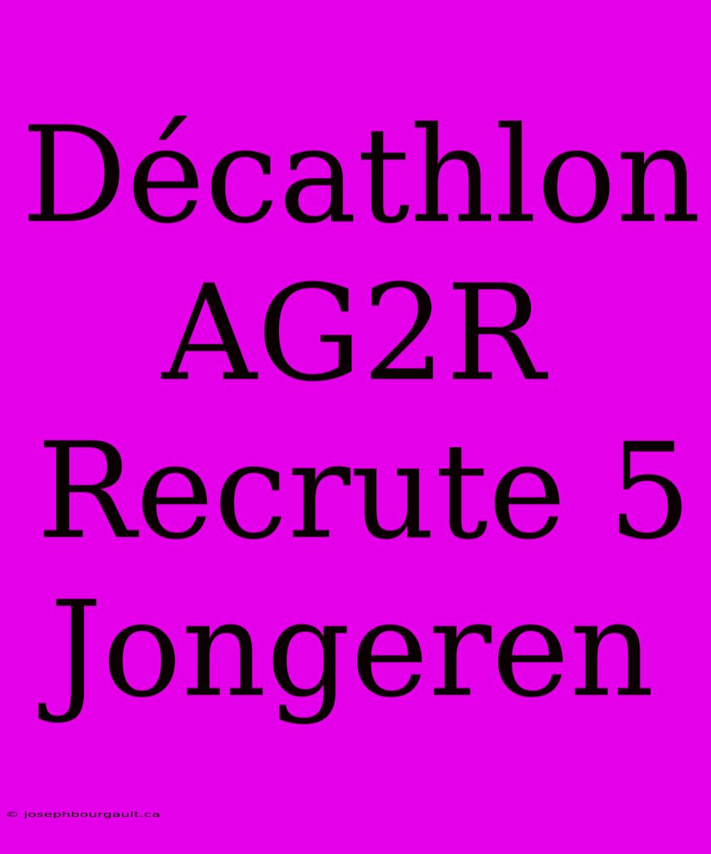 Décathlon AG2R Recrute 5 Jongeren