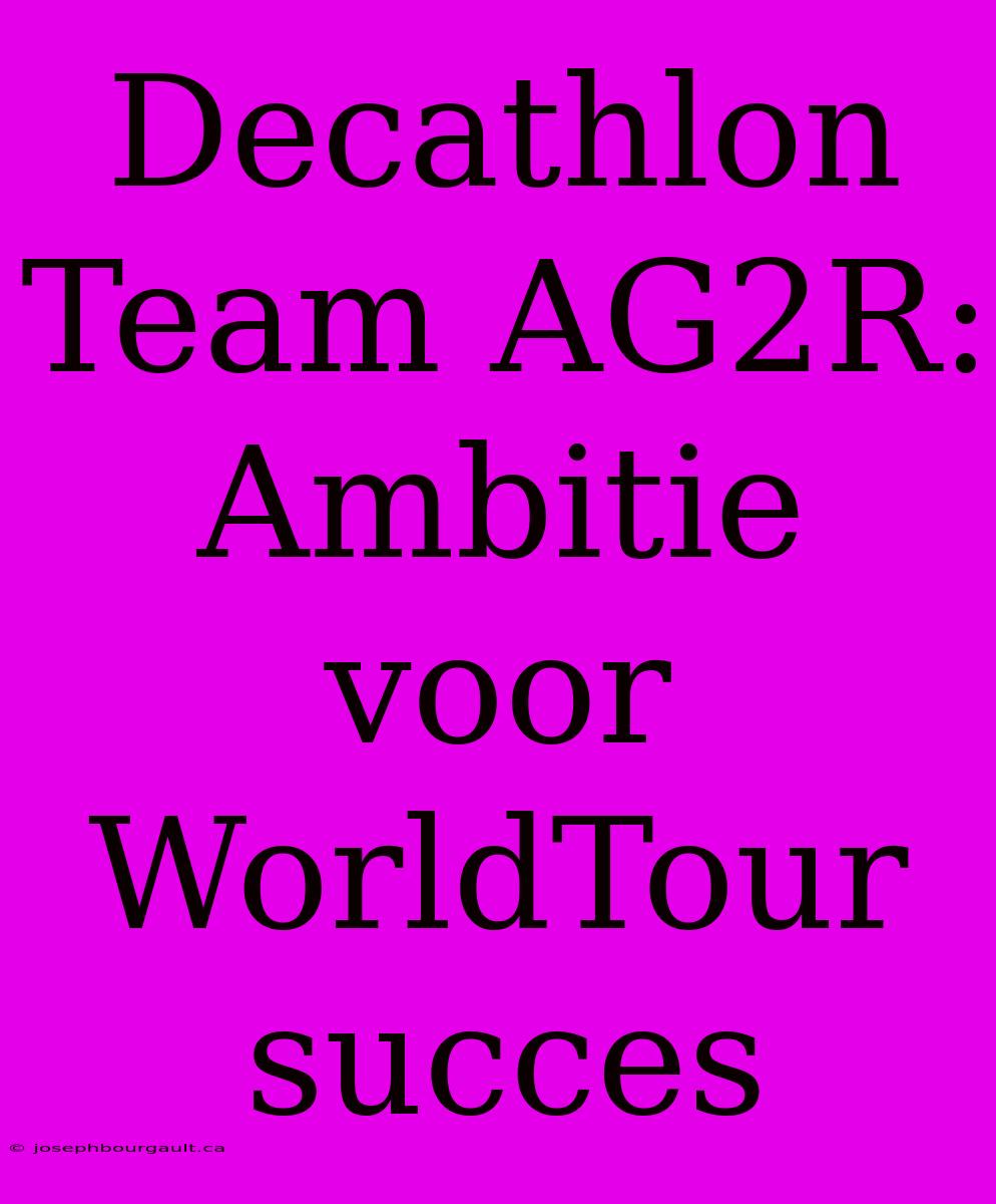 Decathlon Team AG2R: Ambitie Voor WorldTour Succes