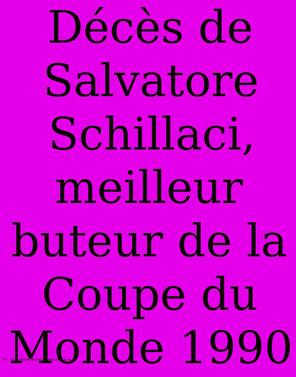 Décès De Salvatore Schillaci, Meilleur Buteur De La Coupe Du Monde 1990