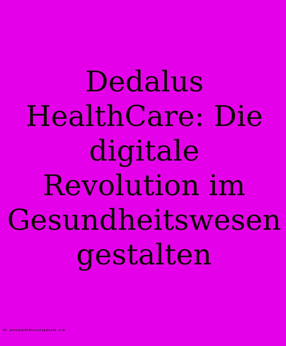 Dedalus HealthCare: Die Digitale Revolution Im Gesundheitswesen Gestalten