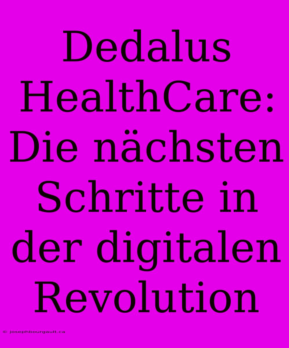 Dedalus HealthCare: Die Nächsten Schritte In Der Digitalen Revolution