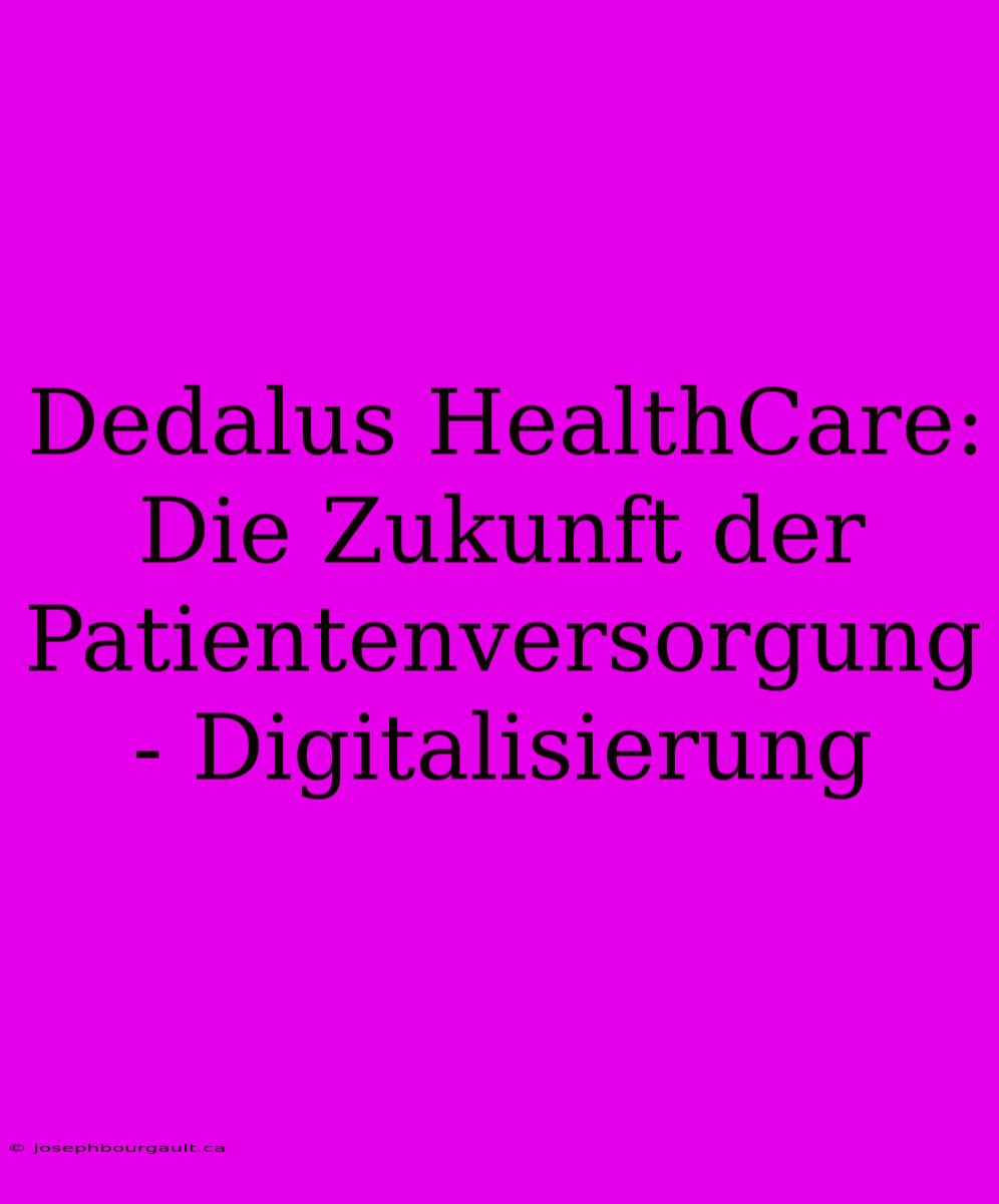 Dedalus HealthCare: Die Zukunft Der Patientenversorgung - Digitalisierung