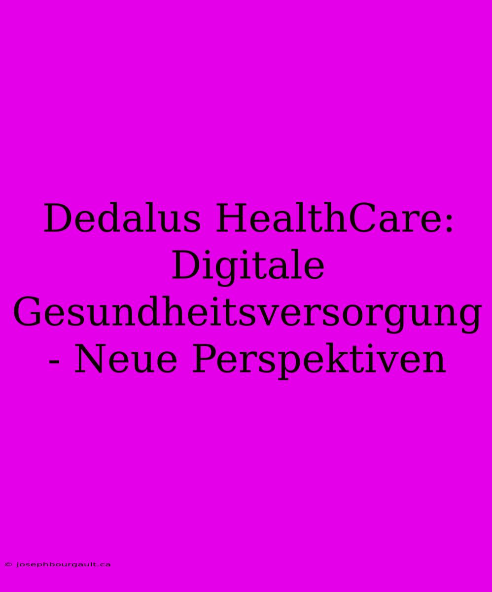 Dedalus HealthCare: Digitale Gesundheitsversorgung - Neue Perspektiven