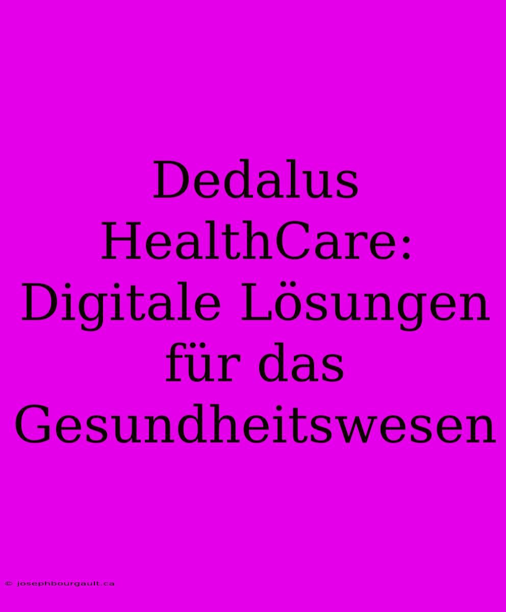 Dedalus HealthCare: Digitale Lösungen Für Das Gesundheitswesen