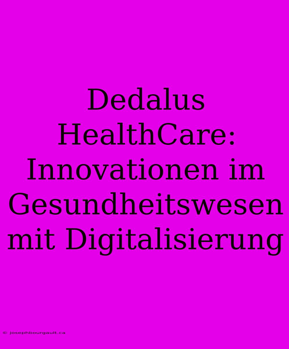 Dedalus HealthCare: Innovationen Im Gesundheitswesen Mit Digitalisierung