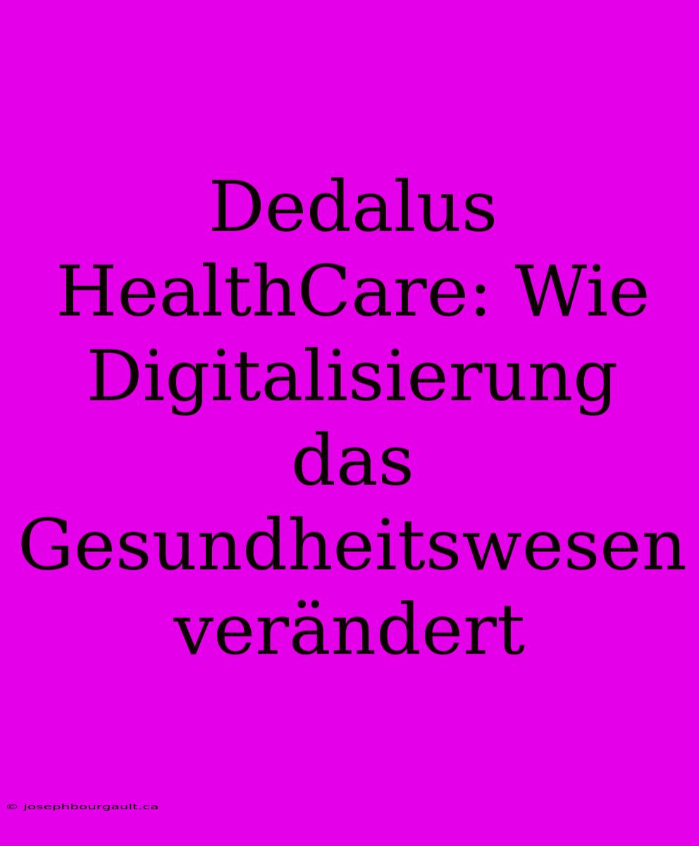 Dedalus HealthCare: Wie Digitalisierung Das Gesundheitswesen Verändert