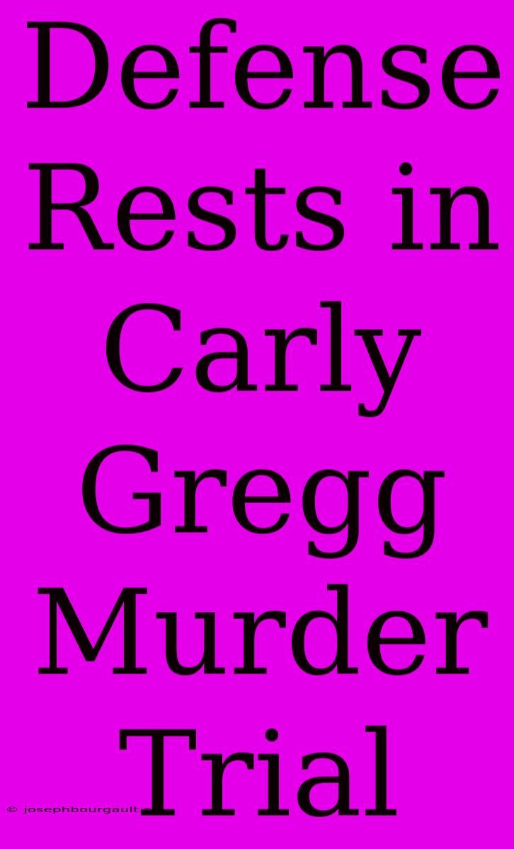 Defense Rests In Carly Gregg Murder Trial