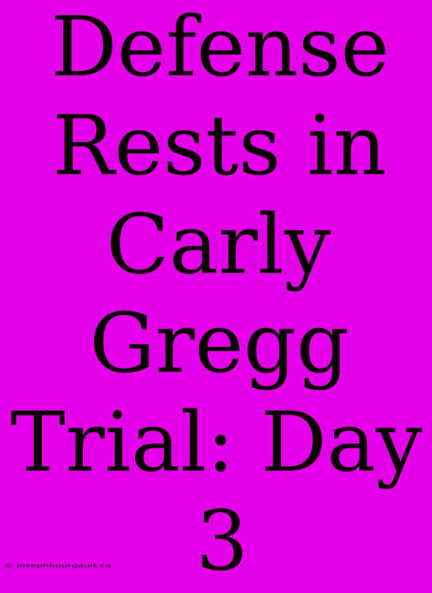 Defense Rests In Carly Gregg Trial: Day 3