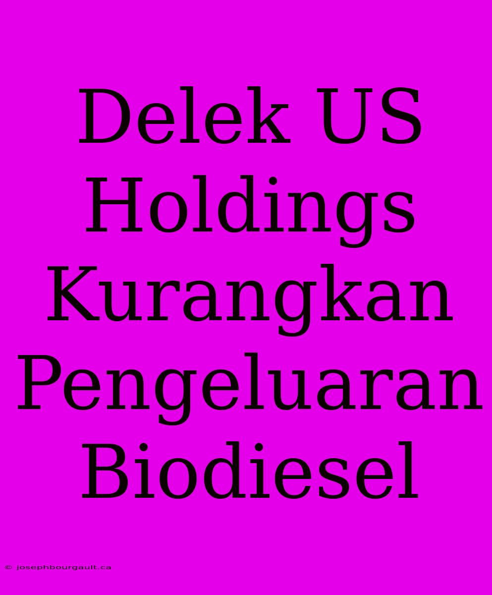 Delek US Holdings Kurangkan Pengeluaran Biodiesel