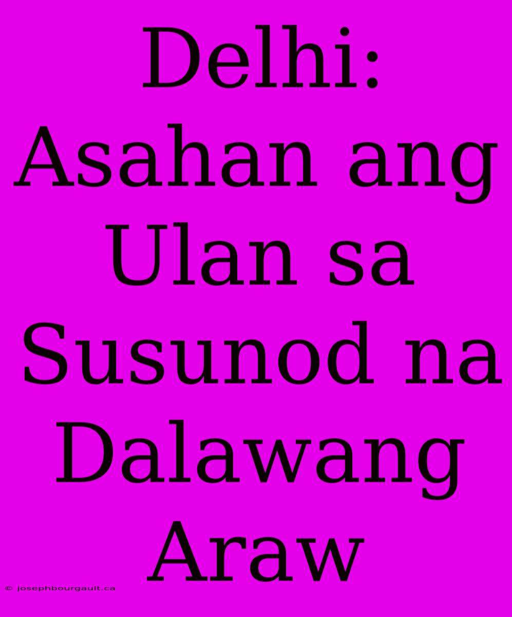 Delhi: Asahan Ang Ulan Sa Susunod Na Dalawang Araw