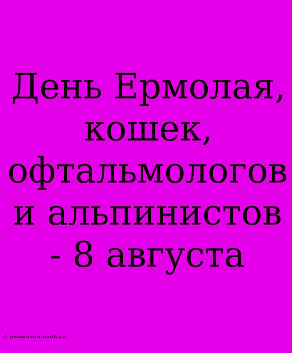 День Ермолая, Кошек, Офтальмологов И Альпинистов - 8 Августа