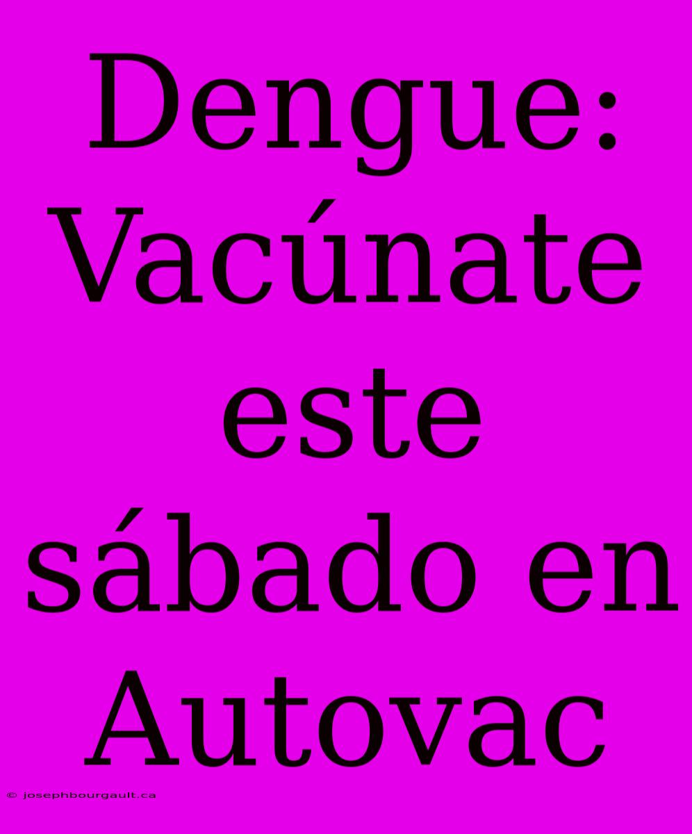 Dengue: Vacúnate Este Sábado En Autovac