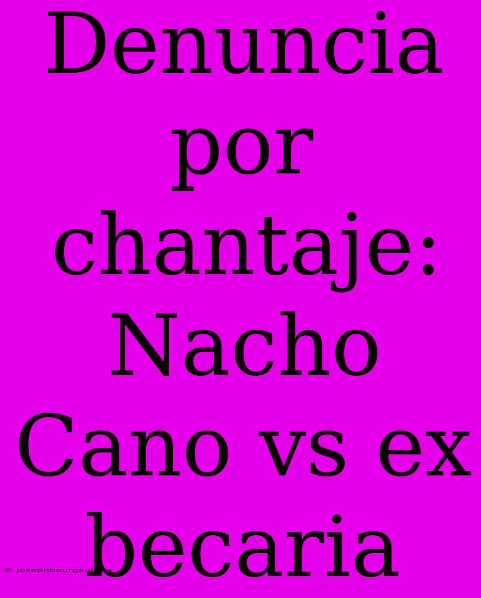 Denuncia Por Chantaje: Nacho Cano Vs Ex Becaria