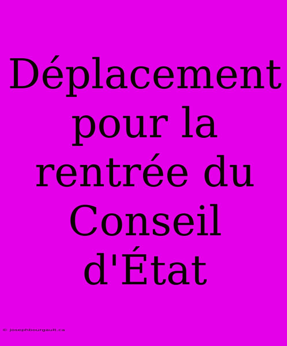 Déplacement Pour La Rentrée Du Conseil D'État