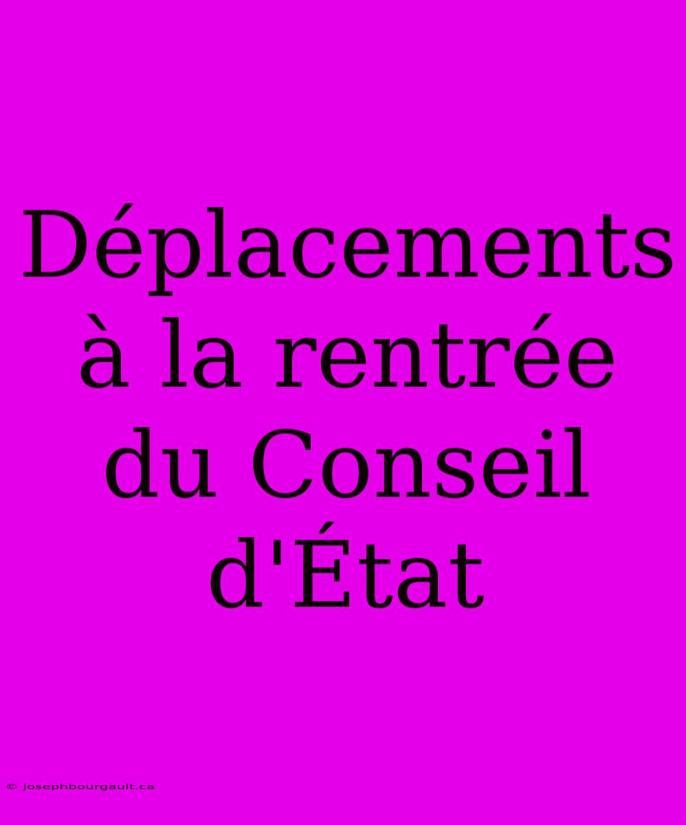 Déplacements À La Rentrée Du Conseil D'État