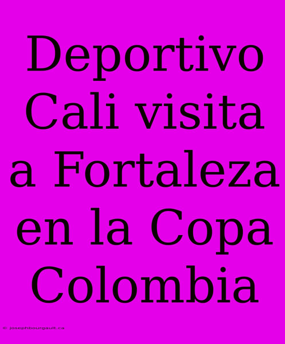 Deportivo Cali Visita A Fortaleza En La Copa Colombia