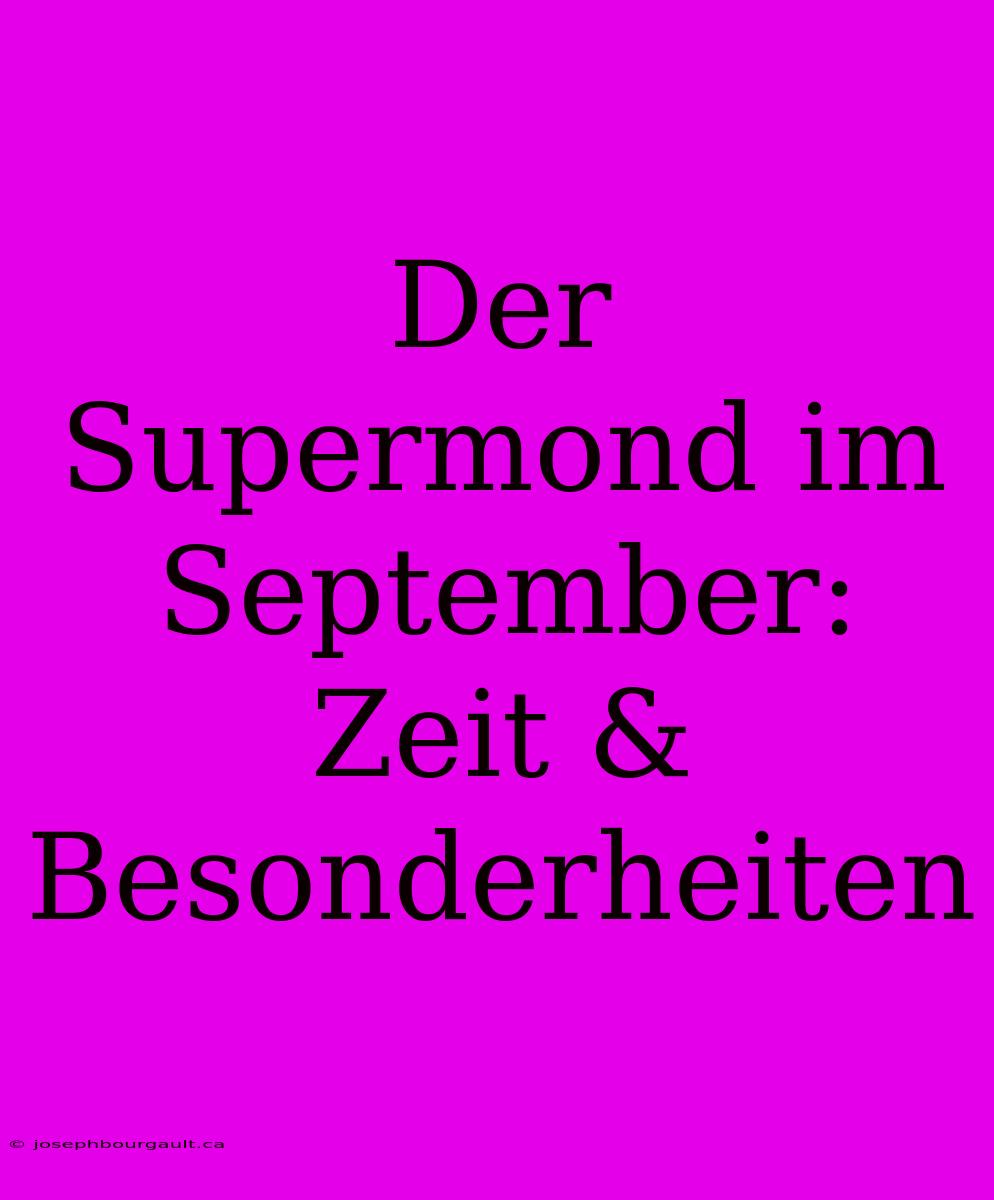 Der Supermond Im September: Zeit & Besonderheiten