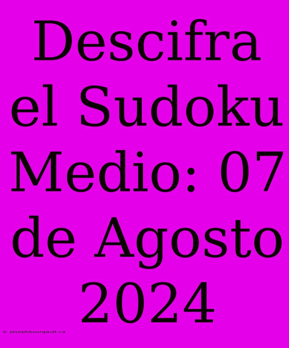 Descifra El Sudoku Medio: 07 De Agosto 2024