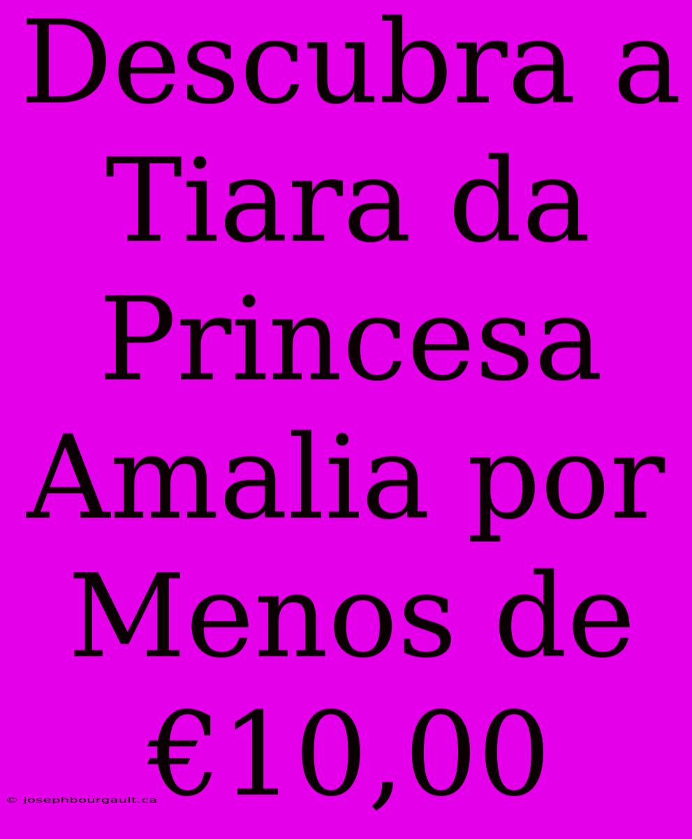 Descubra A Tiara Da Princesa Amalia Por Menos De €10,00