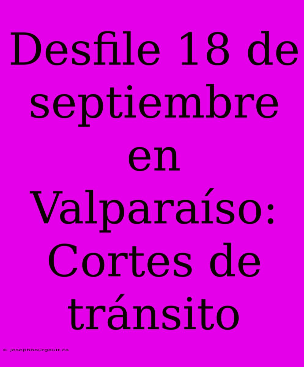 Desfile 18 De Septiembre En Valparaíso: Cortes De Tránsito