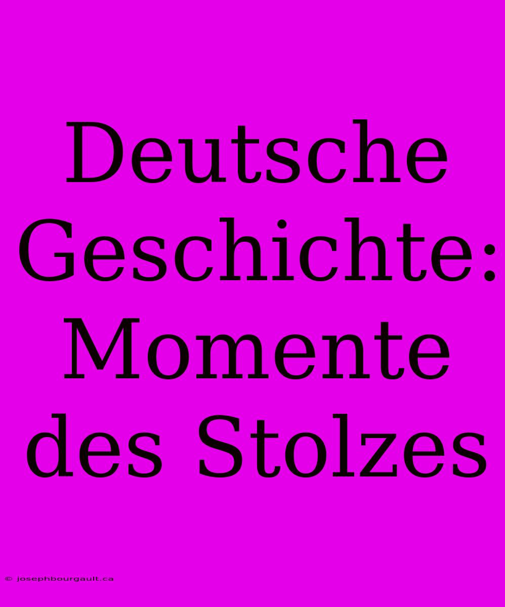 Deutsche Geschichte: Momente Des Stolzes