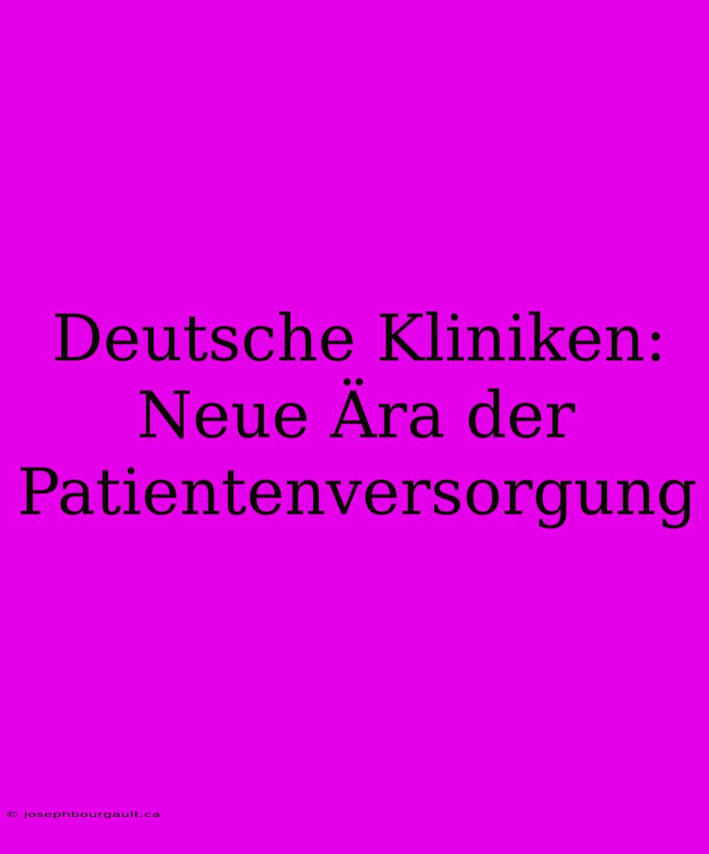 Deutsche Kliniken: Neue Ära Der Patientenversorgung