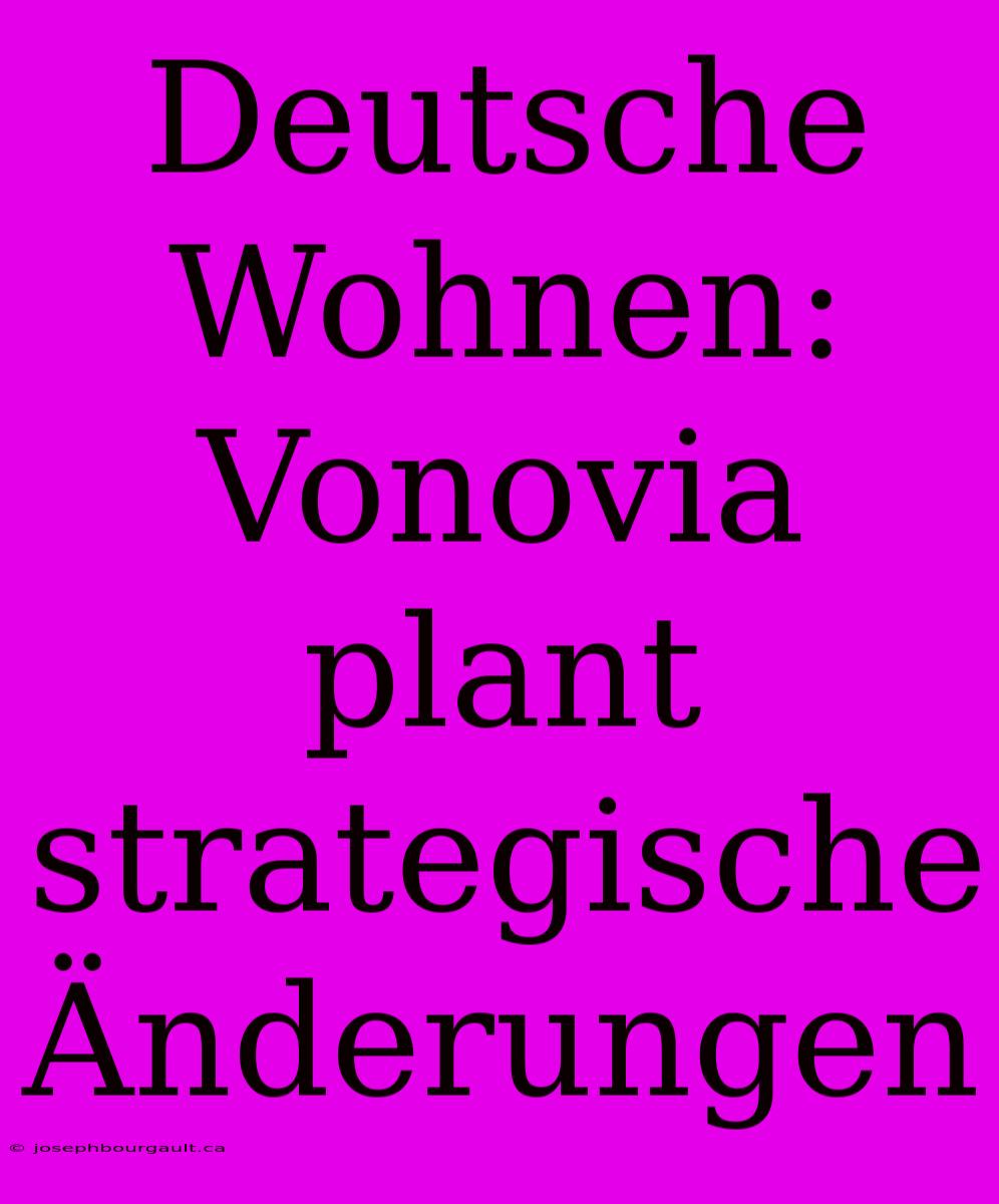 Deutsche Wohnen: Vonovia Plant Strategische Änderungen