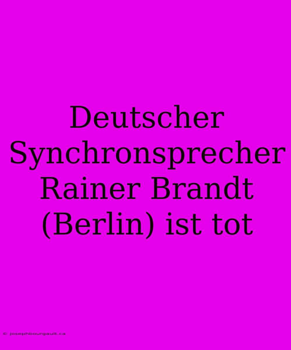 Deutscher Synchronsprecher Rainer Brandt (Berlin) Ist Tot