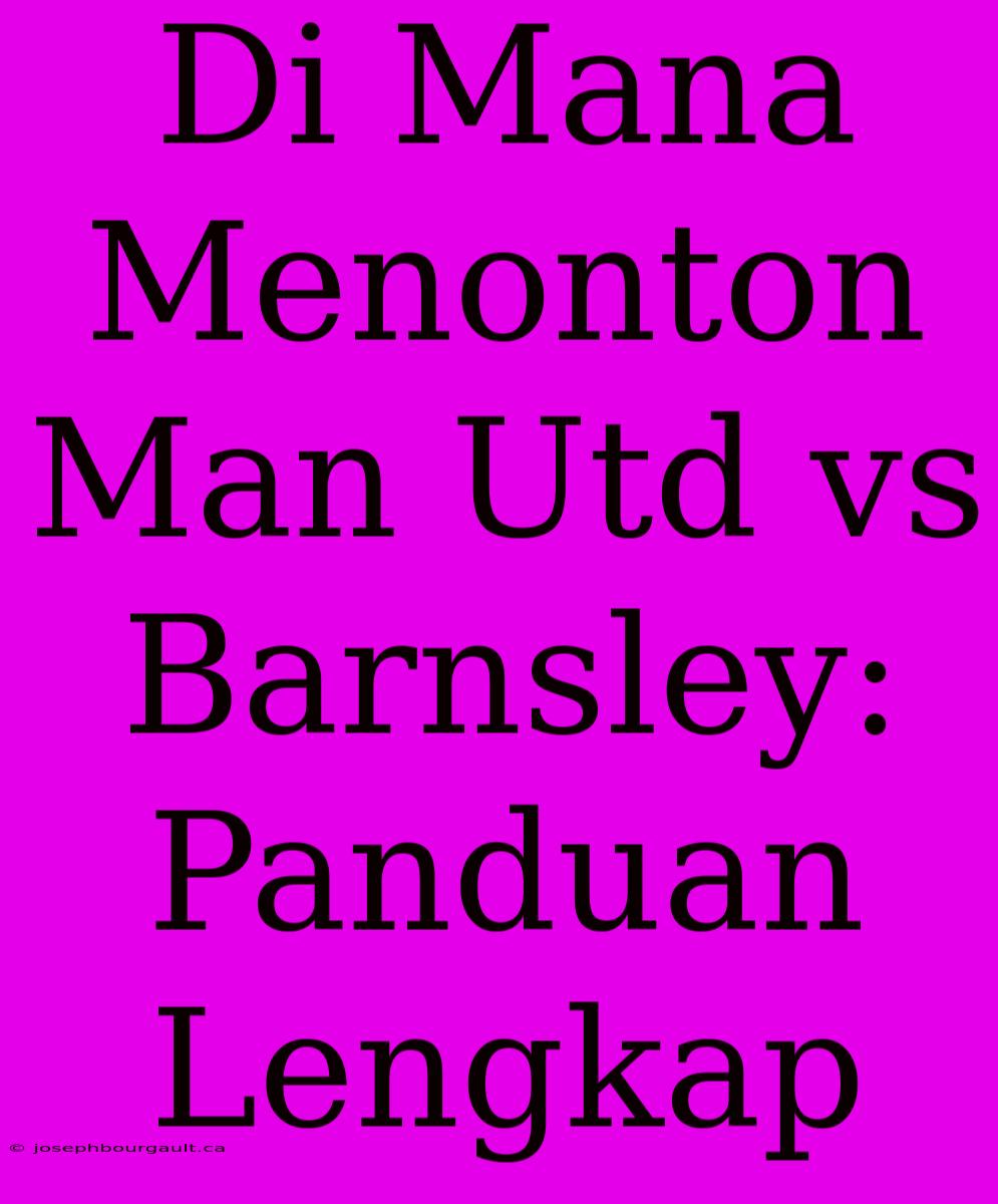 Di Mana Menonton Man Utd Vs Barnsley: Panduan Lengkap