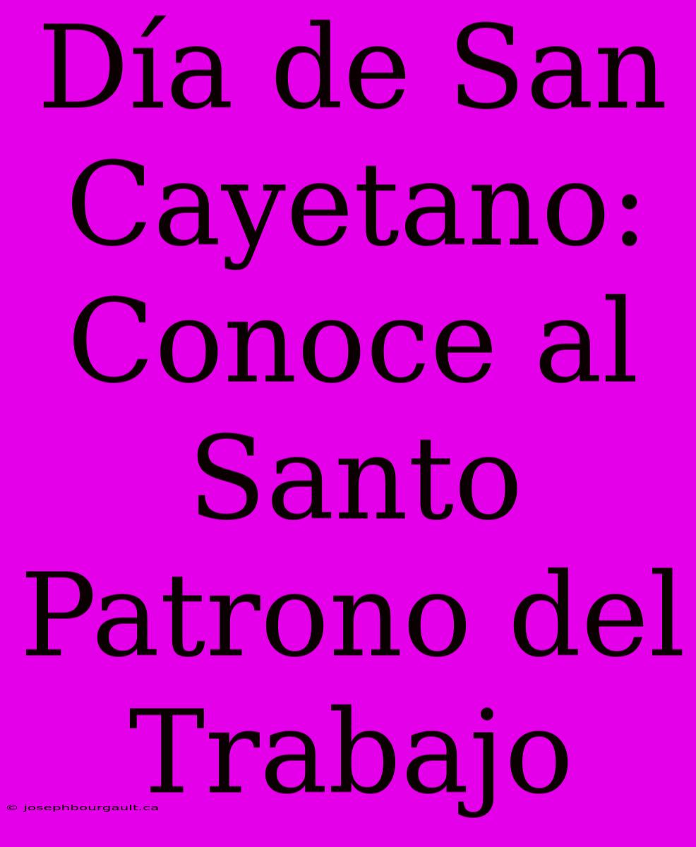 Día De San Cayetano: Conoce Al Santo Patrono Del Trabajo