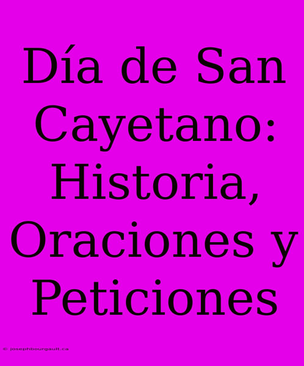 Día De San Cayetano: Historia, Oraciones Y Peticiones