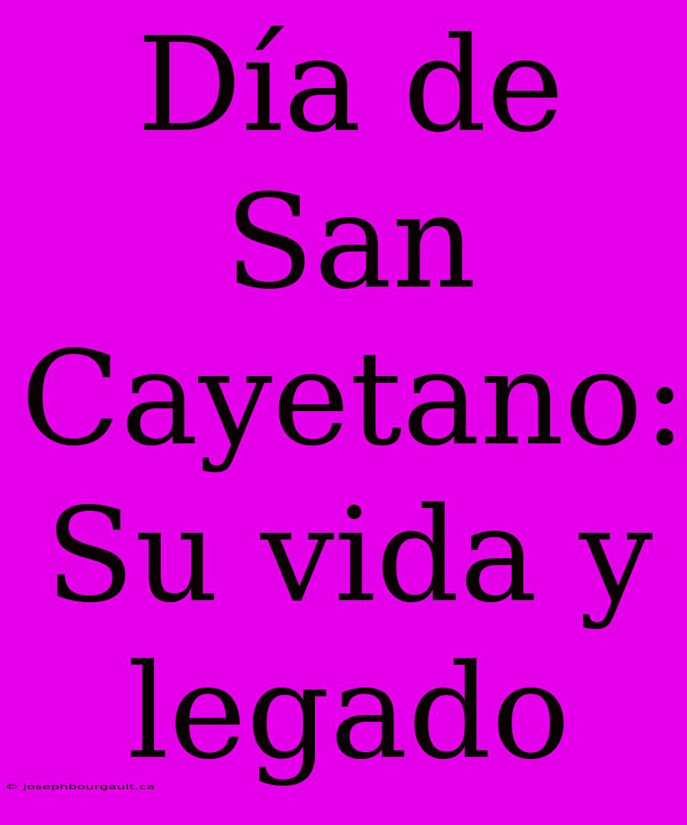 Día De San Cayetano: Su Vida Y Legado