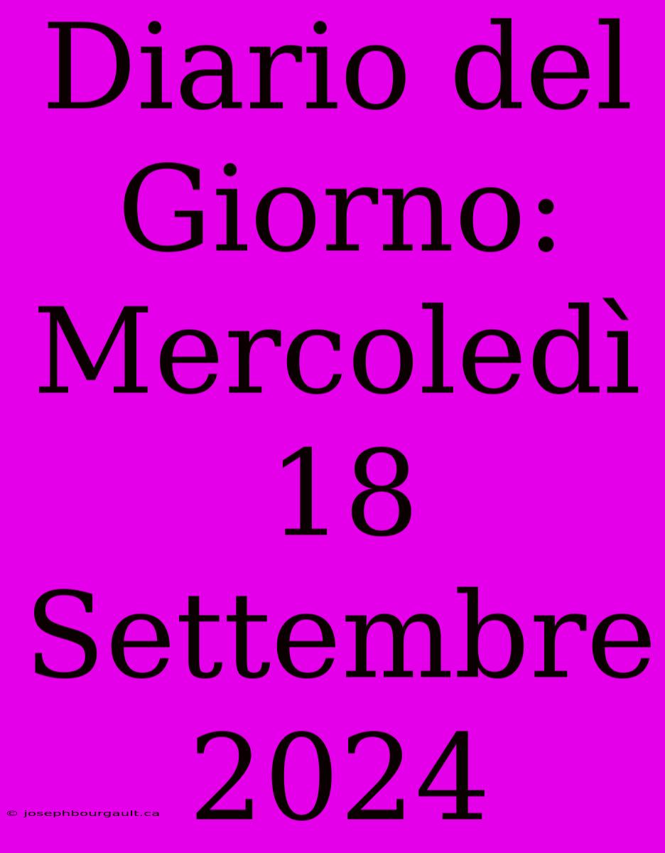 Diario Del Giorno: Mercoledì 18 Settembre 2024